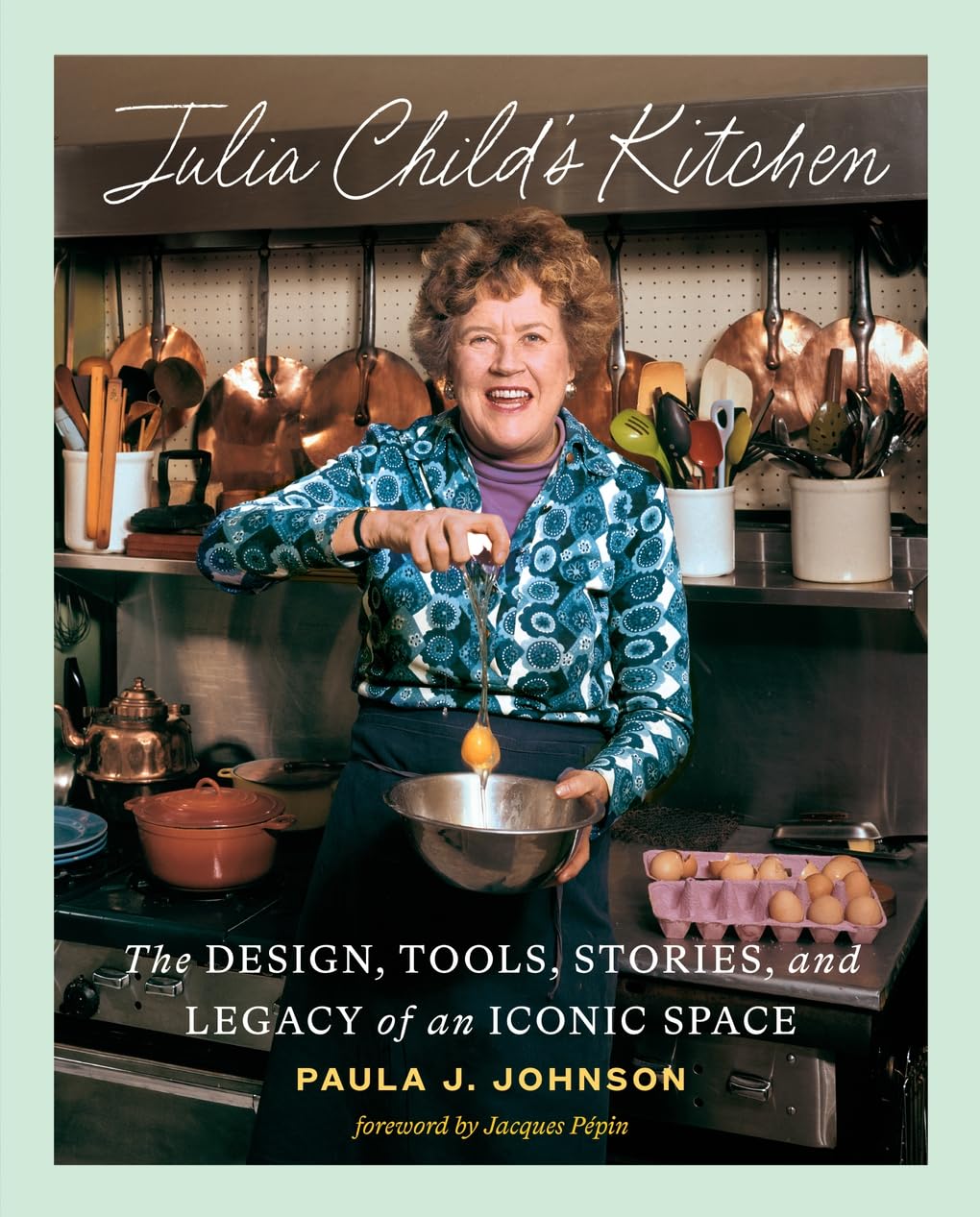 Julia Child's Kitchen: The Design, Tools, Stories.