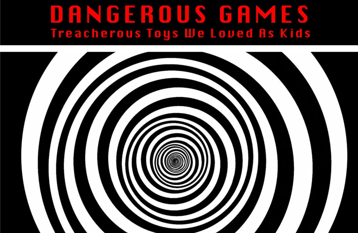 DANGEROUS GAMES: Treacherous Toys We Loved As Kids
