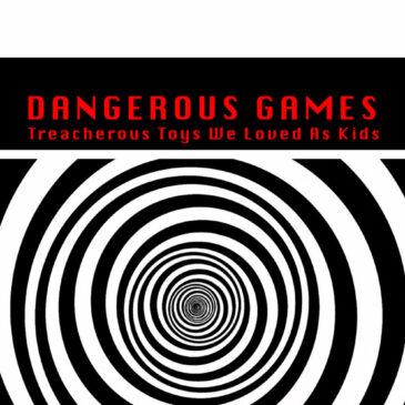 Opening Celebration: Dangerous Games – Treacherous Toys We Loved As Kids